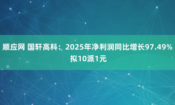顺应网 国轩高科：2025年净利润同比增长97.49% 拟10派1元
